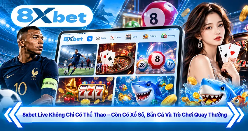 8xbet Live Không Chỉ Có Thể Thao – Còn Có Xổ Số, Bắn Cá Và Trò Chơi Quay Thưởng