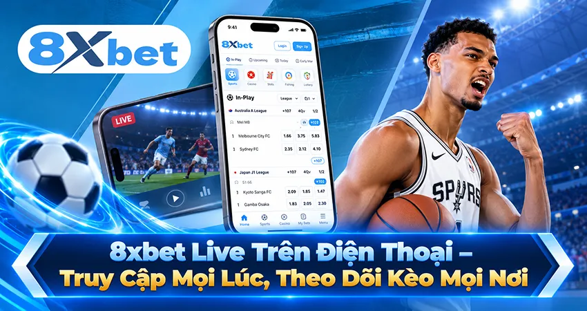 8xbet Live Trên Điện Thoại – Truy Cập Mọi Lúc, Theo Dõi Kèo Mọi Nơi