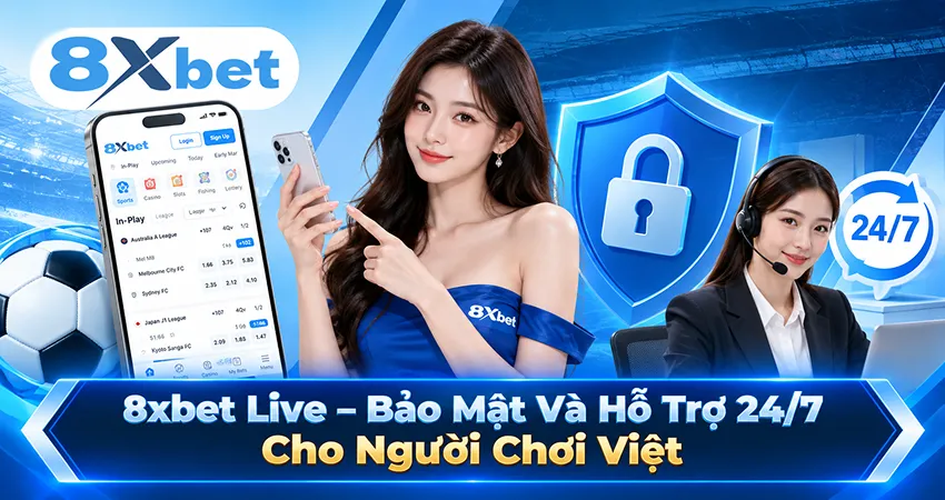 8xbet Live – Bảo Mật Và Hỗ Trợ 24/7 Cho Người Chơi Việt