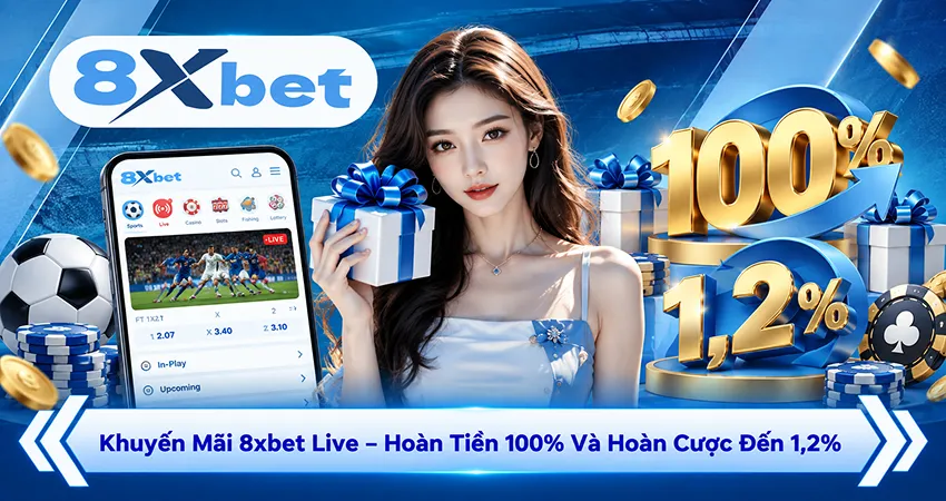 Khuyến Mãi 8xbet Live – Hoàn Tiền 100% Và Hoàn Cược Đến 1,2%