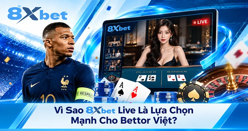 Vì Sao 8xbet Live Là Lựa Chọn Mạnh Cho Bettor Việt?